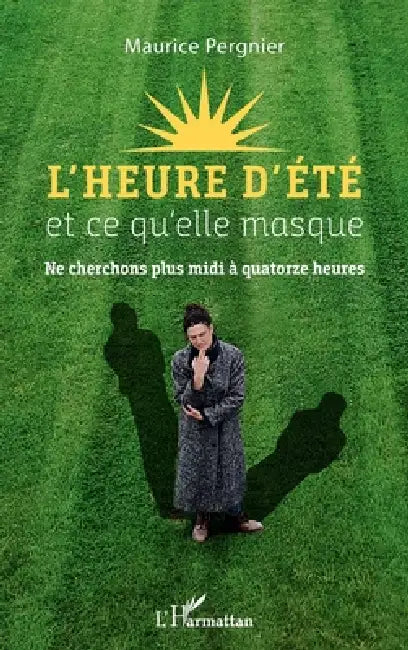 L'heure d'été et ce qu'elle masque: Ne cherchons plus midi à quatorze heures by Maurice Pergnier