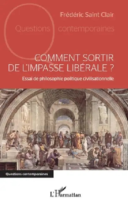 Comment sortir de l'impasse libérale ?: Essai de philosophie politique civilisationnelle by Frederic Saint Clair