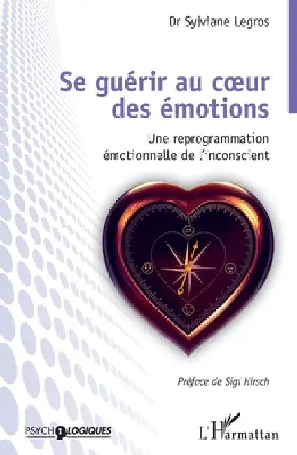 Se guérir au coeur des émotions: Une reprogrammation émotionnelle de l'inconscient by Sylviane Legros