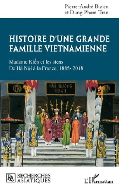 Histoire d'une grande famille vietnamienne: Madame Kiên et les siens De Hà Nôi à la France, 1885-2018 by Dung Pham Tran, Pierre-Andre Bizien