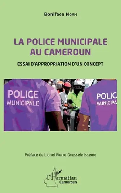 La police municipale au Cameroun: Essai d'appropriation d' un concept by Noah Boniface