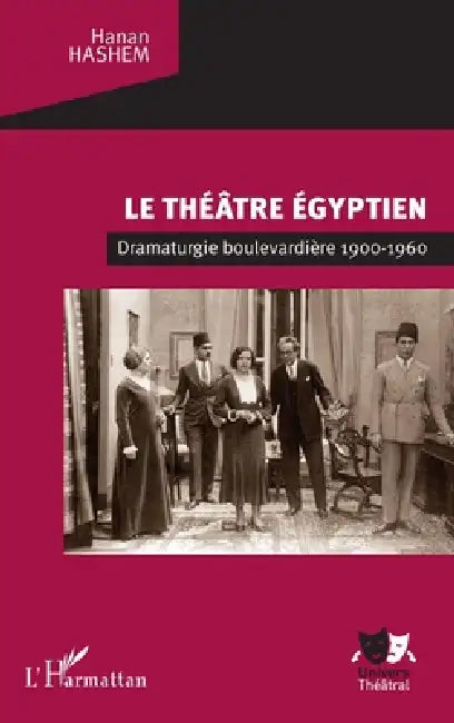 Le théâtre égyptien: Dramaturgie boulevardière 1900-1960 by Hashem Hanan