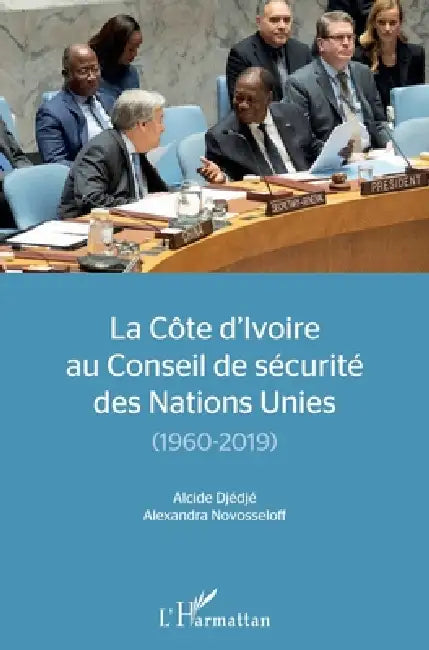 La Côte d'Ivoire au conseil de sécurité des Nations Unies: (1960-2019) by Alcide Djedje Ilahiri, Alexandra Novosseloff