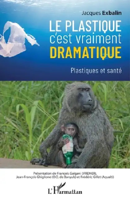 Le plastique c'est vraiment dramatique: Plastiques et santé by Jacques Exbalin