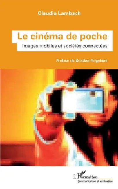 Le cinéma de poche: Images mobiles et sociétés connectées by Claudia Queiroz Lambach