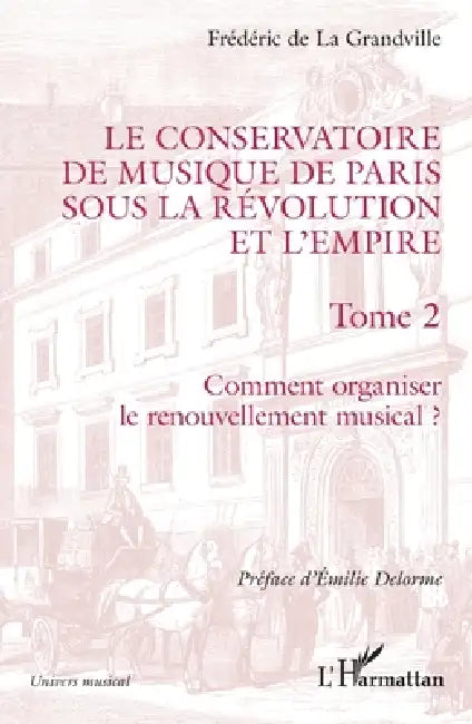 Le Conservatoire de musique de Paris sous la Révolution et l'Empire: Comment organiser le renouvellement musical ? by Frédéric de la Grandville