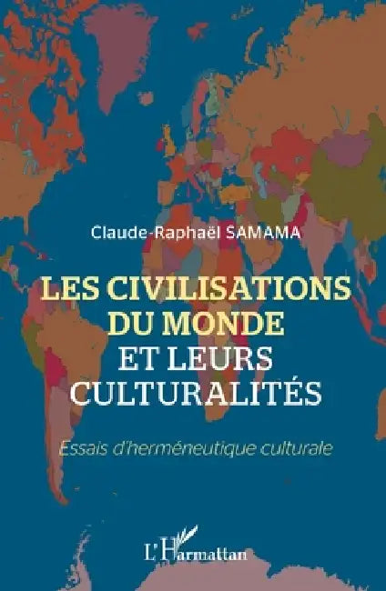 Les civilisations du monde et leurs culturalités: Essais d'herméneutique culturale by Claude- Raphaël Samama