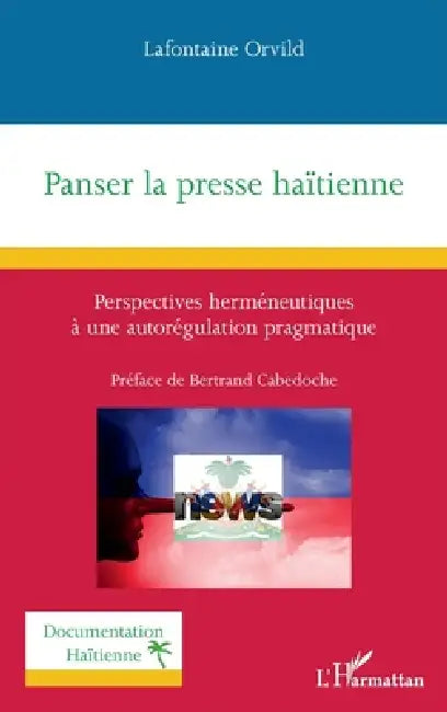Panser la presse haïtienne: Perspectives herméneutiques à une autorégulation pragmatique by LaFontaine Orvild