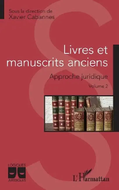 Livres et manuscrits anciens: Approche juridique Volume 2 by Xavier Cabannes