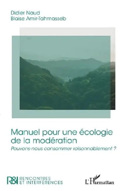 Manuel pour une écologie de la modération: Pouvons-nous consommer raisonnablement ? by Amir-Tahmasseb Blaise, Didier Naud
