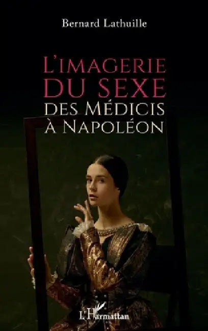 L'imagerie du sexe, des Médicis à Napoléon by Bernard Lathuille