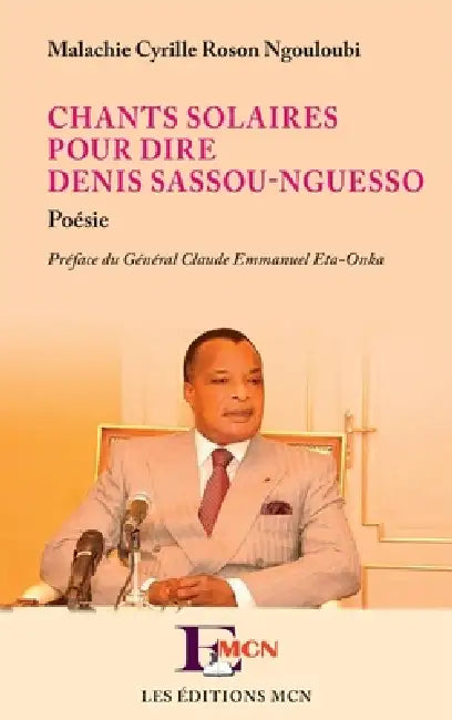 Chants solaires pour dire Denis Sassou-Nguesso by Malachie Cyrille Ngouloubi