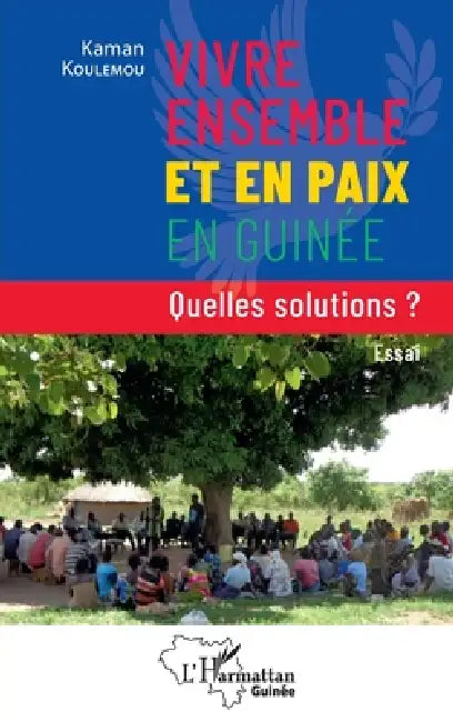 Vivre ensemble et en paix en Guinée: Quelles solutions ? by Kaman Koulemou