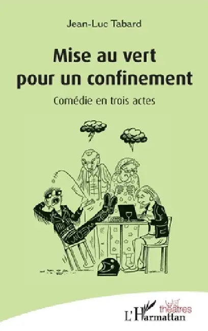 Mise au vert pour un confinement: Comédie en trois actes by Jean-Luc Tabard