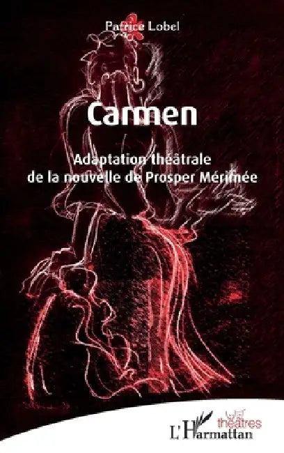 Carmen: Adaptation théâtrale de la nouvelle de Prosper Mérimée by Patrice Lobel