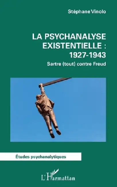 La psychanalyse existentielle: 1927-1943: Sartre (tout) contre Freud by Stephane Vinolo