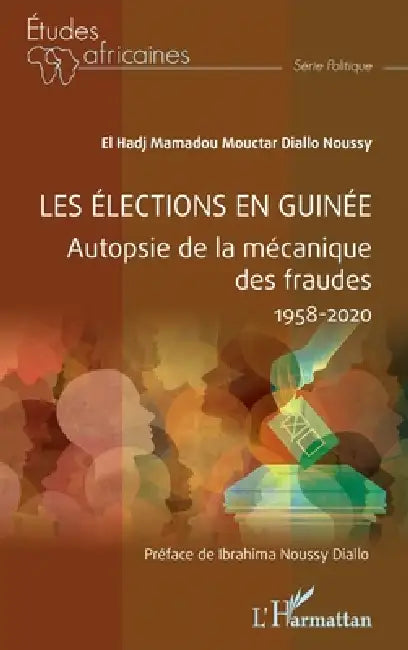 Les élections en Guinée: Autopsie de la mécanique des fraudes 1958-2020 by El Hadj Mamadou Moctar Noussy Diallo