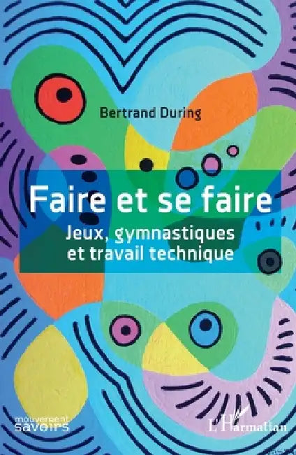 Faire et se faire: Jeux, gymnastiques et travail technique by Bertrand During