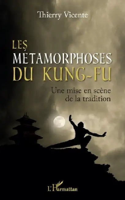Les métamorphoses du Kung-Fu: Une mise en scène de la tradition by Thierry Vicente