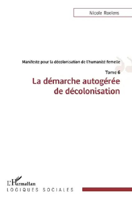 Manifeste pour la décolonisation de l'humanité femelle: La démarche autogérée de décolonisation Tome 6 by Nicole Roelens