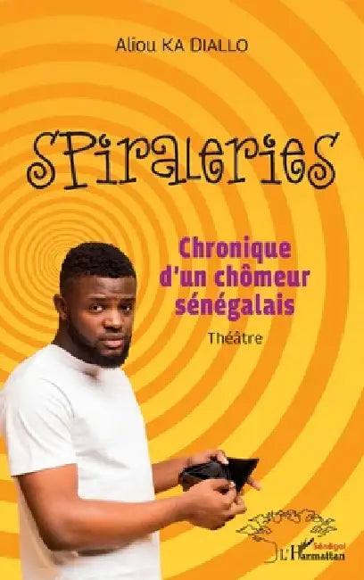 Spiraleries: Chronique d'un chômeur sénégalais Théâtre by Aliou Ka Diallo