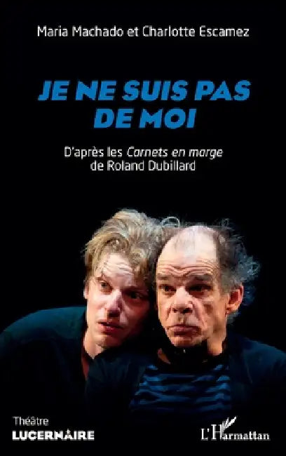 Je ne suis pas de moi: D'après les Carnets en marge de Roland Dubillard by Escamez Charlotte, Maria Machado