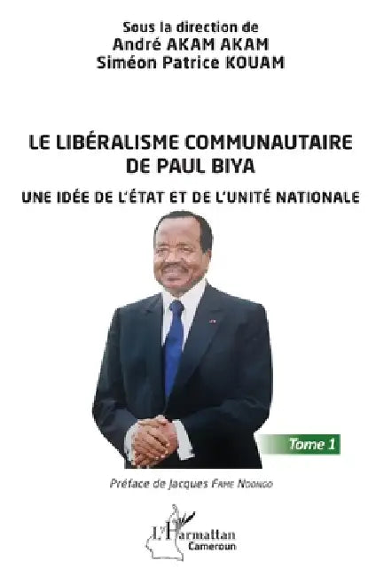 Le libéralisme communautaire de Paul Biya: Une idée de l'État et de l'unité nationale Tome 1 by André Akam Akam, Simeon Patrice Kouam