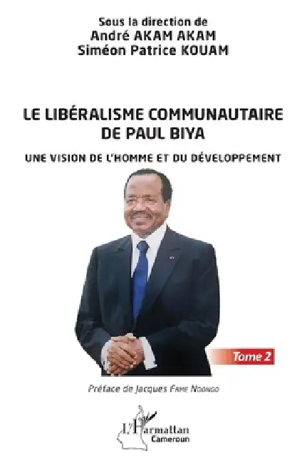 Le libéralisme communautaire de Paul Biya: Une vision de l'homme et du développement Tome 2 by André Akam Akam, Simeon Patrice Kouam