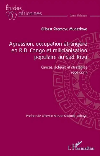 Agression, occupation étrangère en R.D. Congo et milicianisation populaire au Sud-Kivu: Causes, acteurs et stratégies 1996-2013 by Gilbert Shamavu Muderhwa, Célestin Musao Kalombo Mbuyu