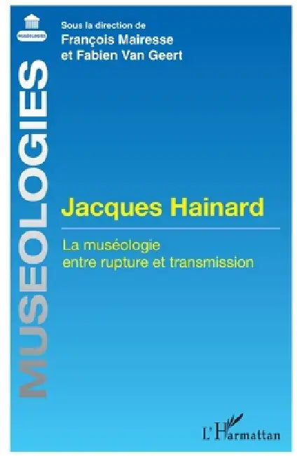 Jacques Hainard: La muséologie entre rupture et transmission by François Mairesse, Fabien Van Geert