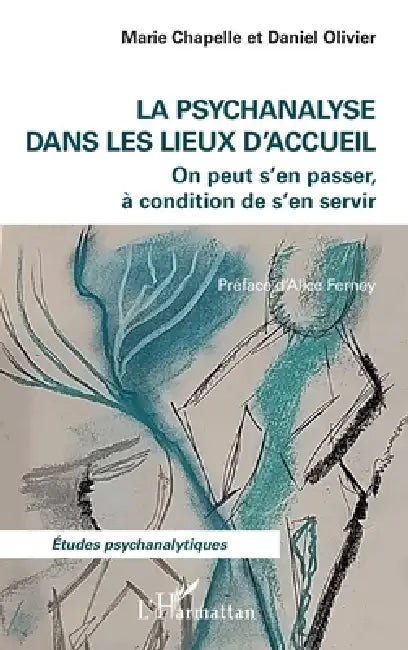 La psychanalyse dans les lieux d'accueil: On peut s'en passer, à condition de s'en servir by Daniel Olivier, Alice Ferney, Marie Chapelle