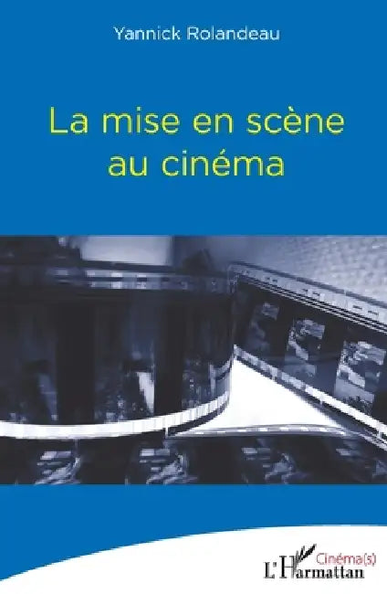 La mise en scène au cinéma by Yannick Rolandeau