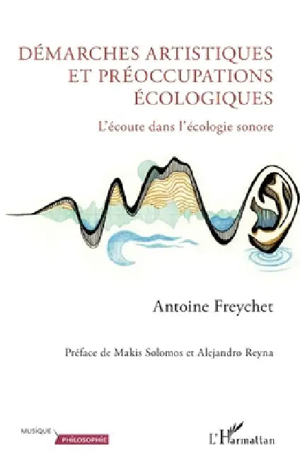 Démarches artistiques et préoccupations écologiques: L'écoute dans l'écologie sonore by Antoine Freychet