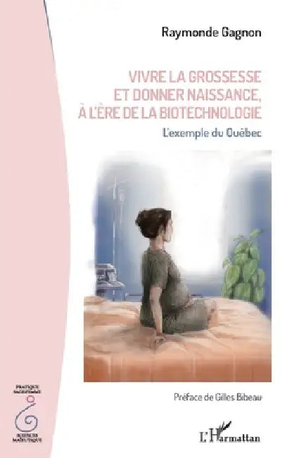 Vivre la grossesse et donner naissance, à l'ère de la biotechnologie: L'exemple du Québec by Raymonde Gagnon