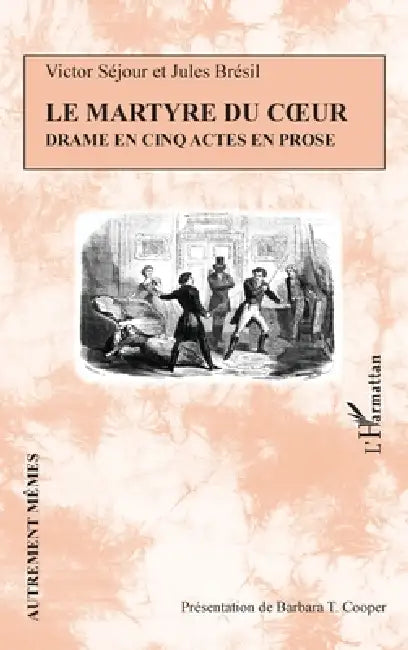 Le Martyre du coeur: Drame en cinq actes by Barbara T. Cooper, Jules Brésil, Victor Séjour