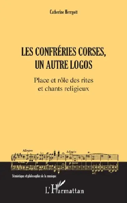 Les Confréries corses, un autre logos: Place et rôle des rites et chants religieux by Catherine Herrgott
