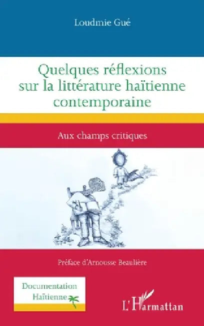Quelques réflexions sur la littérature haïtienne contemporaine: Aux champs critiques by Arnousse Beaulière, Loudmie Gue
