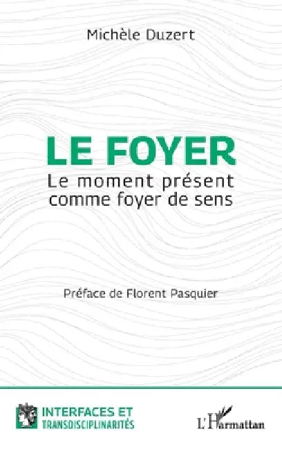 Le foyer: Le moment présent comme foyer de sens by Florent Pasquier, Michèle Duzert