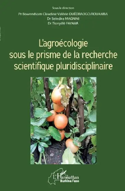 L'agroécologie sous le prisme de la recherche scientifique pluridisciplinaire by Valerie Ouedraogo Rouamba, Tionyélé Fayama, Magnini Seindira
