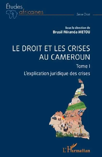 Le droit et les crises au Cameroun. Tome1: L'explication juridique des crises by Brusil Miranda Metou