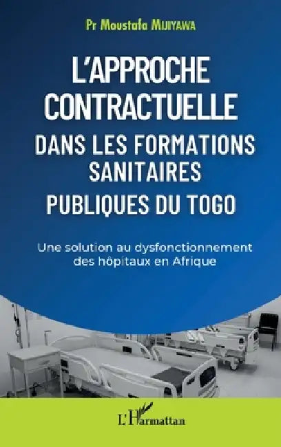 L'approche contractuelle dans les formations sanitaires publiques du Togo: Une solution au dysfonctionnement des hôpitaux en Afrique by Moustafa Mijiyawa
