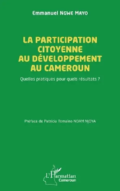 La participation citoyenne au développement au Cameroun: Quelles pratiques pour quels résultats ? by Emmanuel Ngwe Mayo, Patricia Tomaïno Ndam Njoya