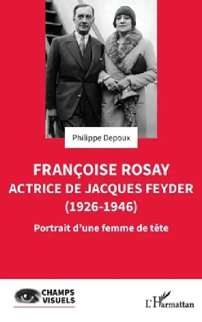 Françoise Rosay. Actrice de Jacques Feyder (1926-1946): Portrait d'une femme de tête by Philippe Depoux