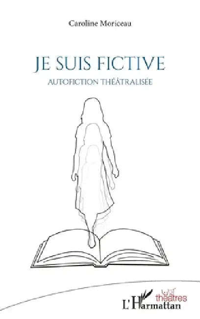 Je suis fictive: Autofiction théâtralisée by Caroline Moriceau
