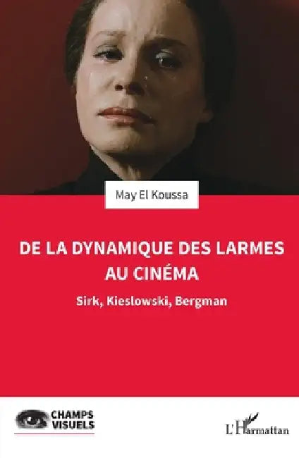 De la dynamique des larmes au cinéma: Sirk, Kieslowski, Bergman by May El Koussa