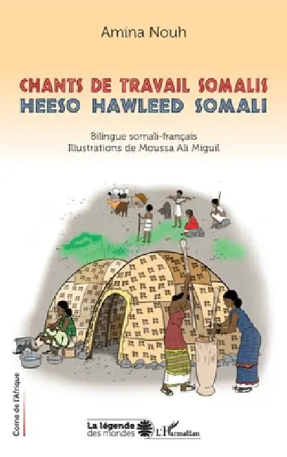 Chants de travail Somalis. Heeso hawleed Somali: Bilingue Somali-Francais. Illustrations de Moussa Ali Miguil by Amina Nouh Boeuh, Moussa Ali Miguil