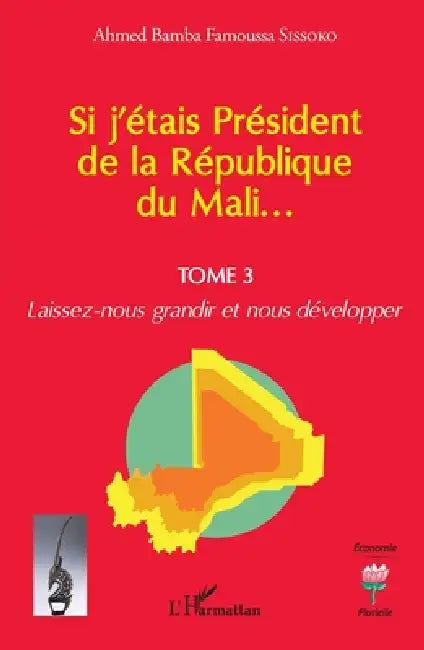 Si j'étais Président de la République du Mali...: Laissez-nous grandir et nous développer by Ahmed Bamba Famoussa Sissoko