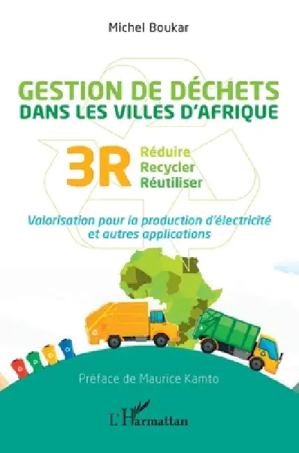 Gestion des déchets dans les villes d'Afrique: Réduire recycler réutiliser 3R. Valorisation pour la production d'électricité et autres applications by Michel Boukar, Maurice Kamto