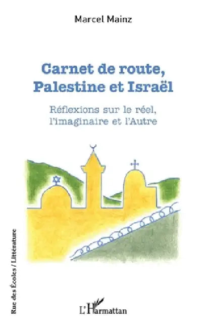 Carnet de route, Palestine et Israël: Réflexions sur le réel, l'imaginaire et l'Autre by Marcel Mainz
