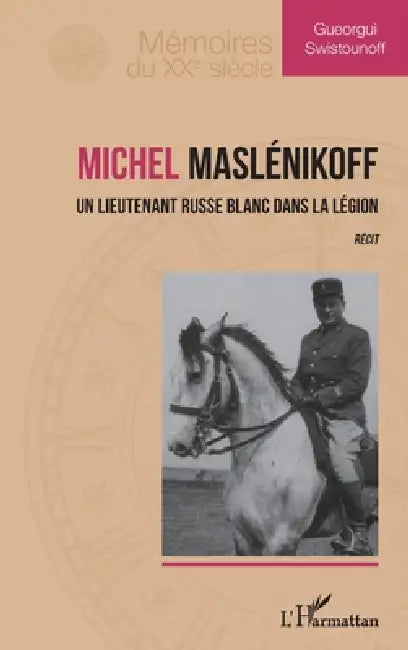 Michel Maslénikoff: Un lieutenant russe blanc dans la Légion. Récit. by Gueorgui Swistounoff